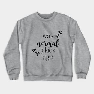 I was normal 3 kids ago Crewneck Sweatshirt